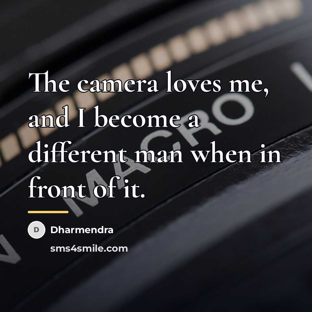 “The camera loves me, and I become a different man…” quote by Dharmendra