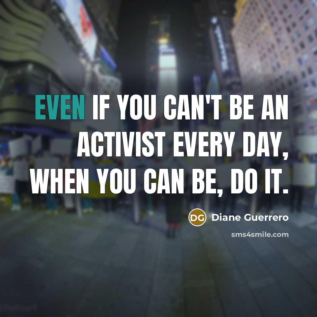 “Even if you can't be an activist every day, when…” quote by Diane Guerrero