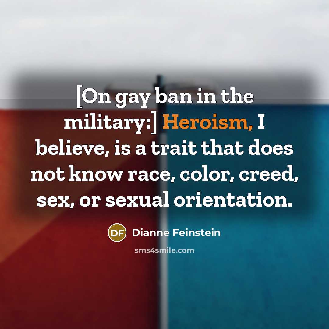 “[On gay ban in the military:] Heroism, I believe, is…” quote by Dianne Feinstein