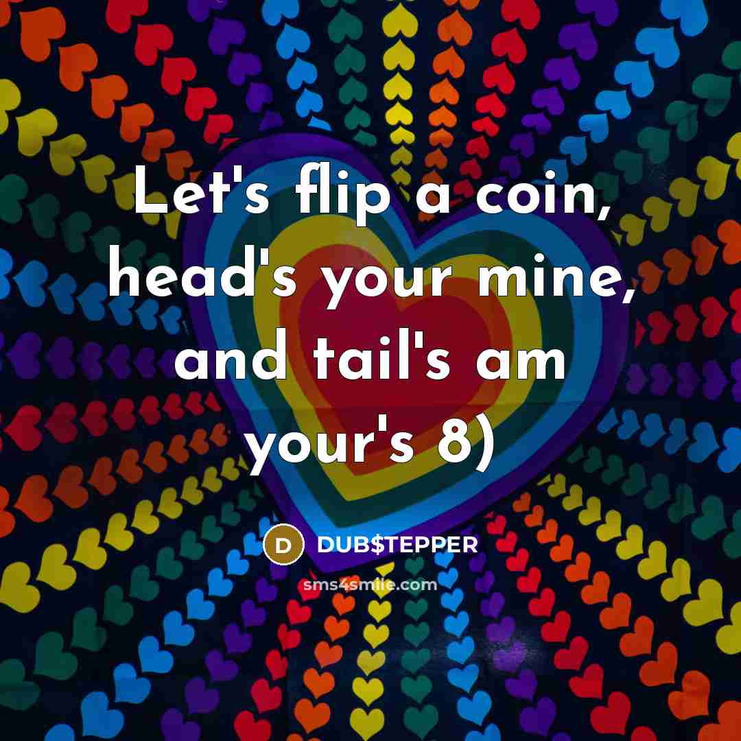 “Let's flip a coin, head's your mine, and tail's am…” quote by DUB$TEPPER