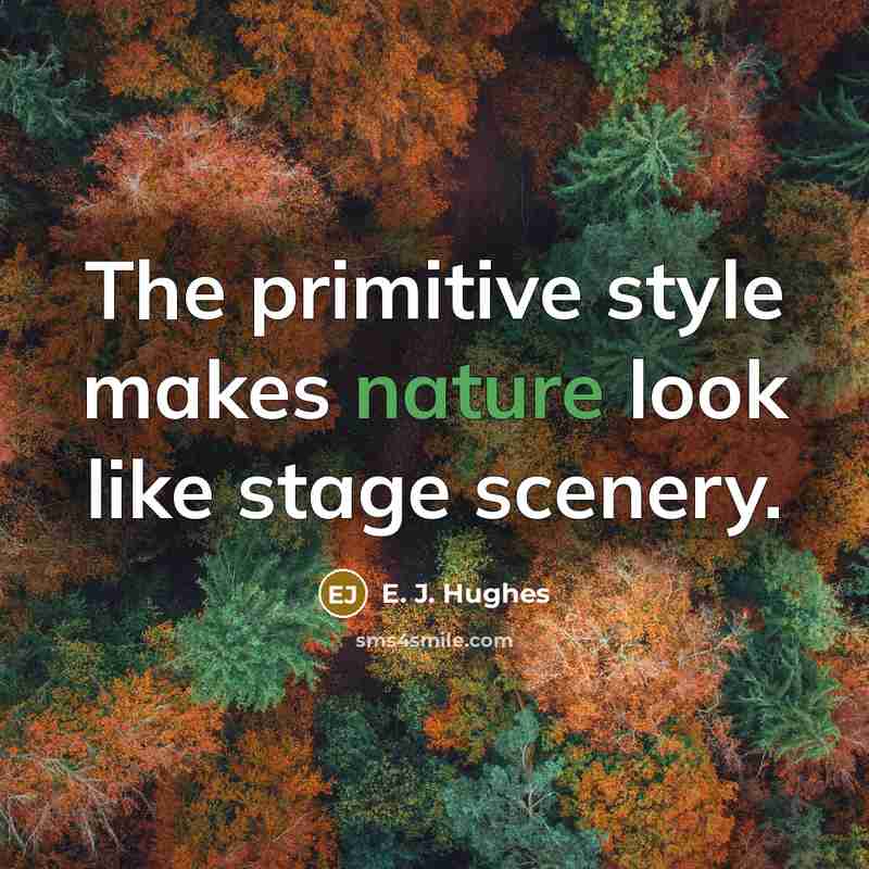 “The primitive style makes nature look like stage scenery.…” quote by E. J. Hughes