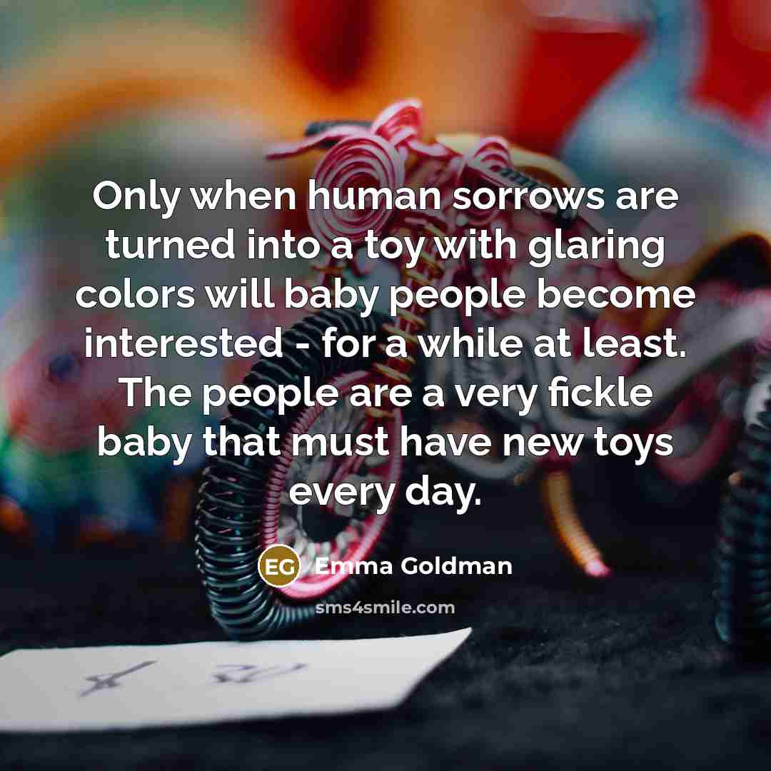 “Only when human sorrows are turned into a toy with…” quote by Emma Goldman