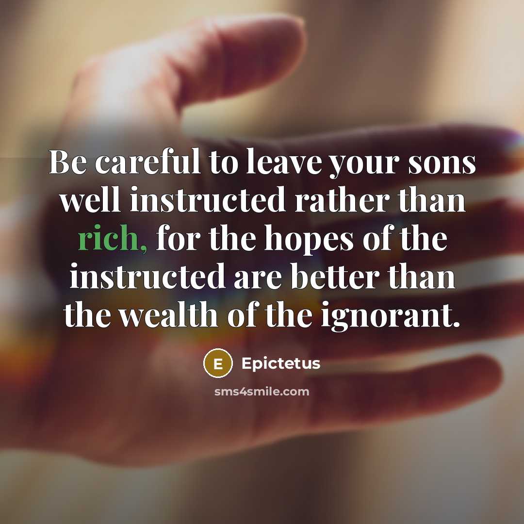 “Be careful to leave your sons well instructed rather than…” quote by Epictetus