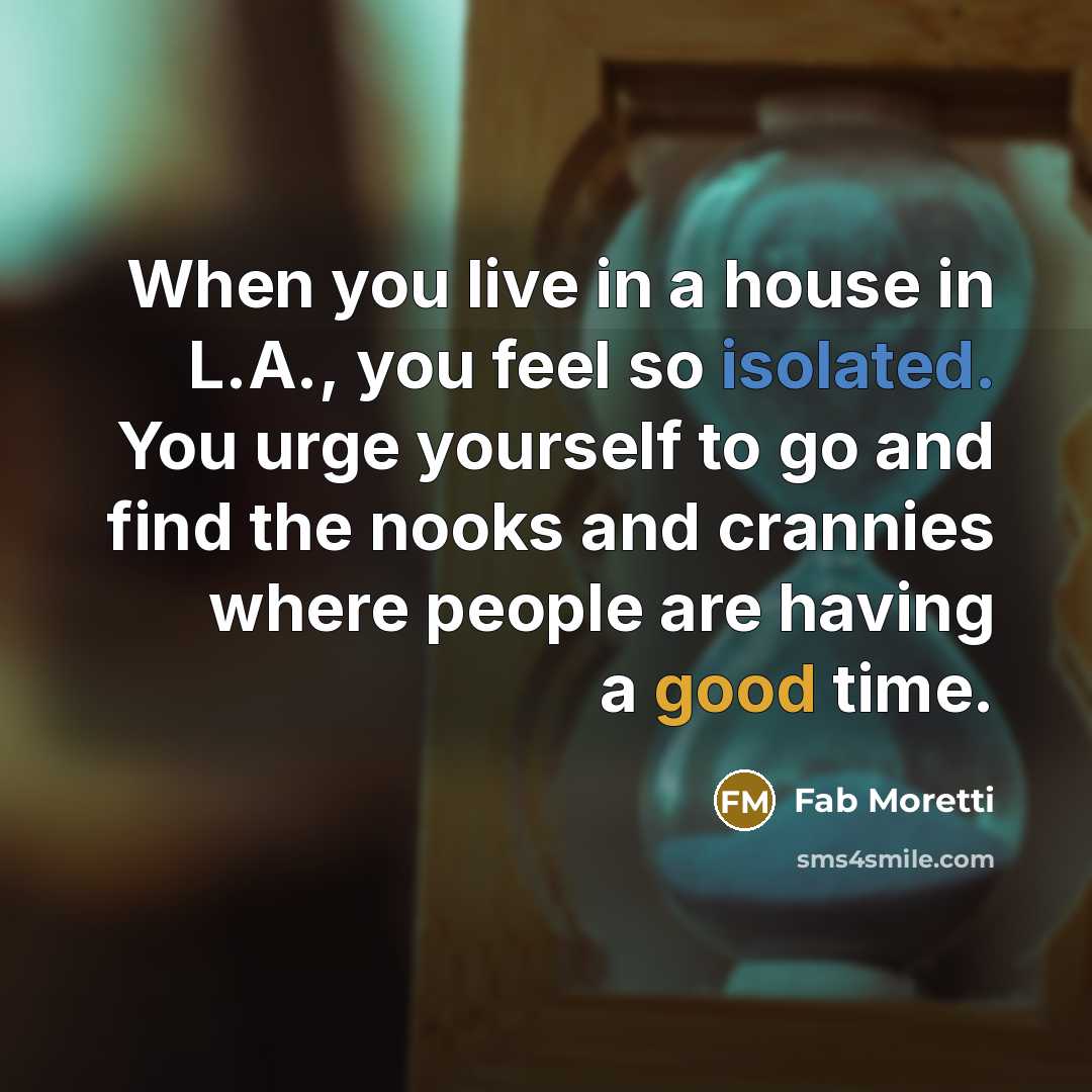 “When you live in a house in L.A., you feel…” quote by Fab Moretti