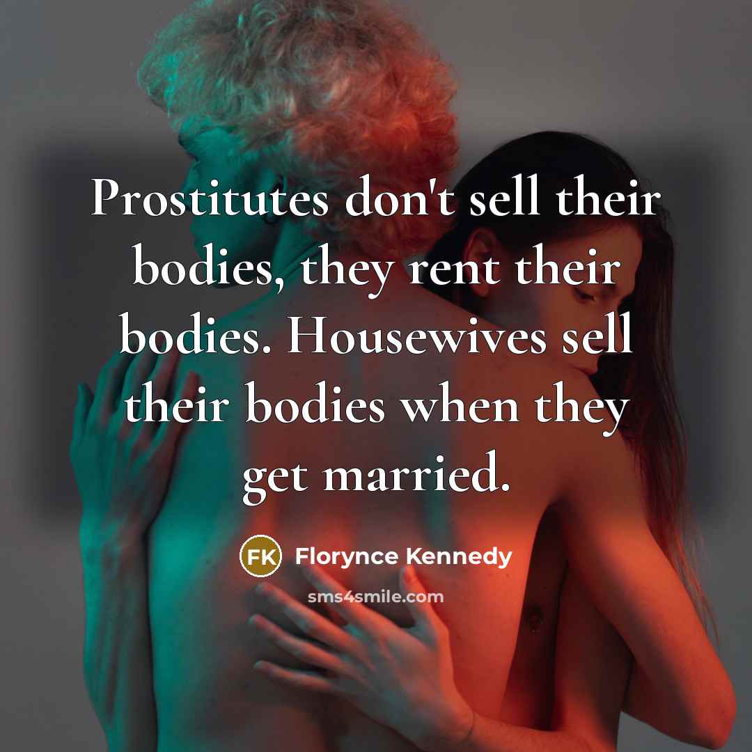 “Prostitutes don't sell their bodies, they rent their bodies. Housewives…” quote by Florynce Kennedy