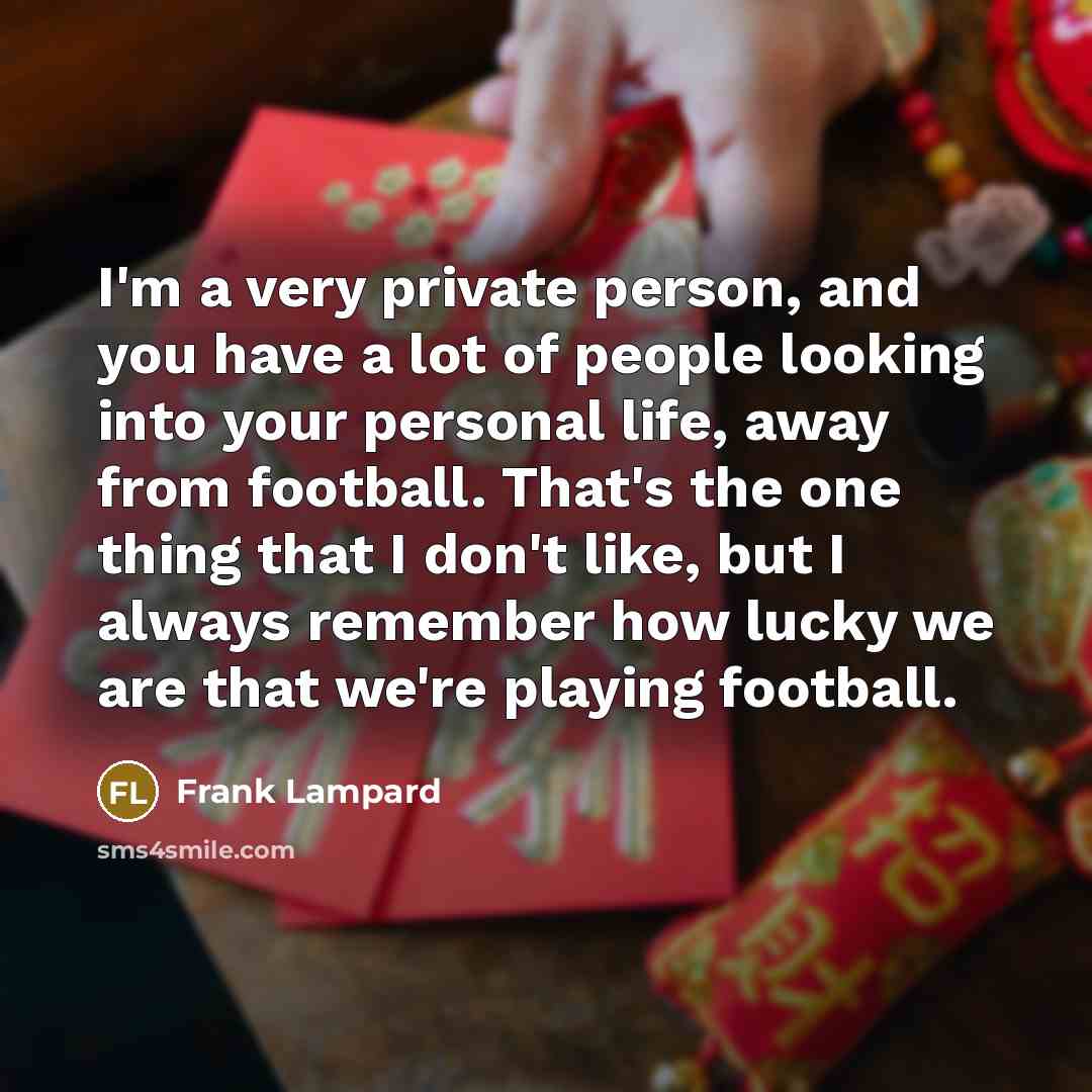 “I'm a very private person, and you have a lot…” quote by Frank Lampard
