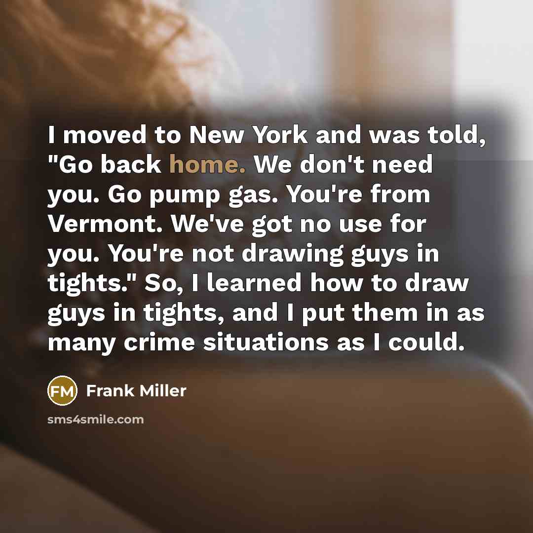 “I moved to New York and was told, "Go back…” quote by Frank Miller