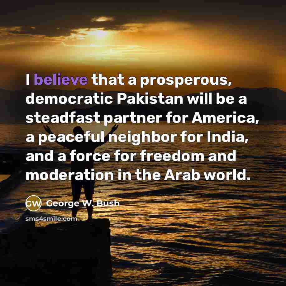 “I believe that a prosperous, democratic Pakistan will be a…” quote by George W. Bush