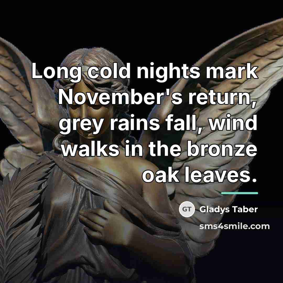“Long cold nights mark November's return, grey rains fall, wind…” quote by Gladys Taber