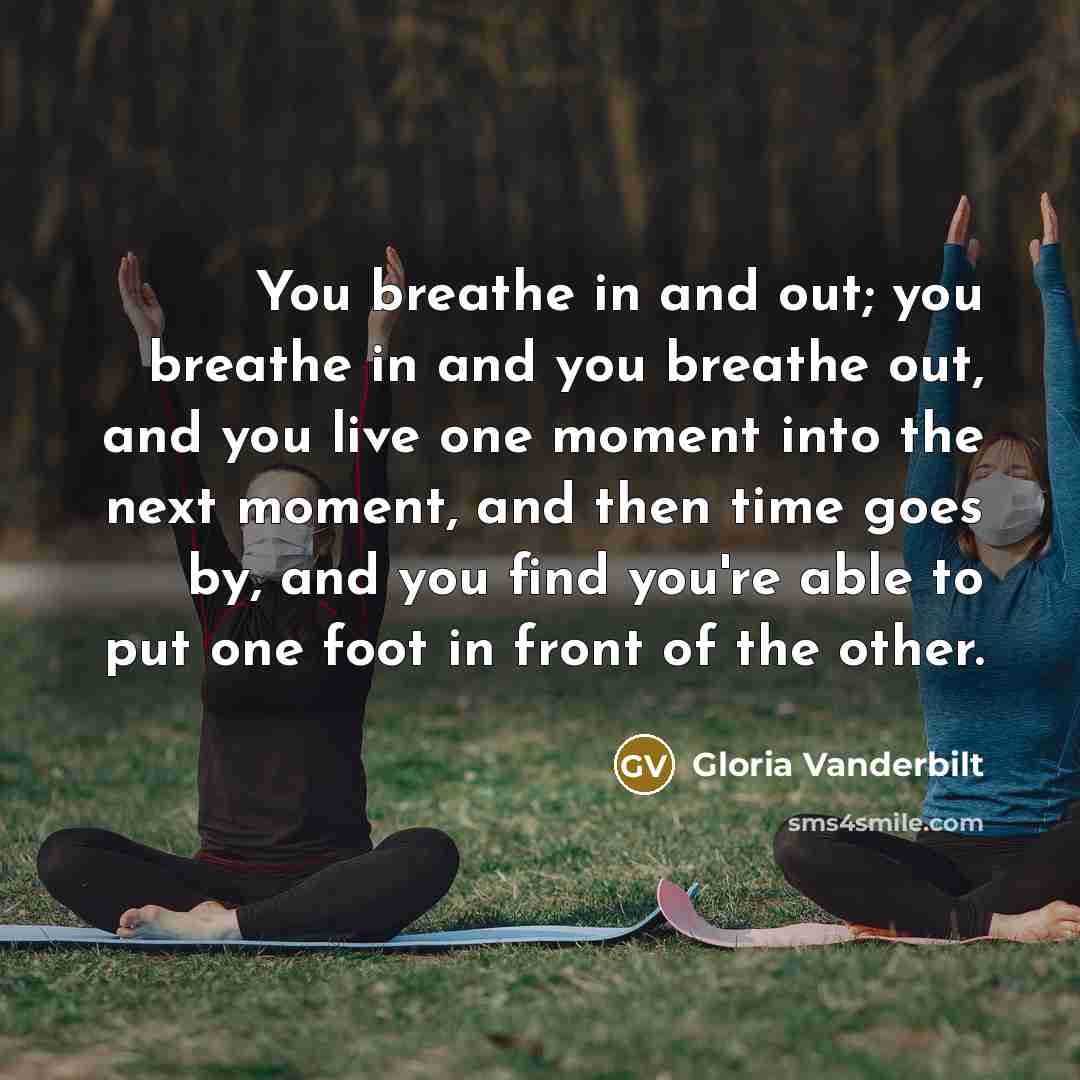 “You breathe in and out; you breathe in and you…” quote by Gloria Vanderbilt