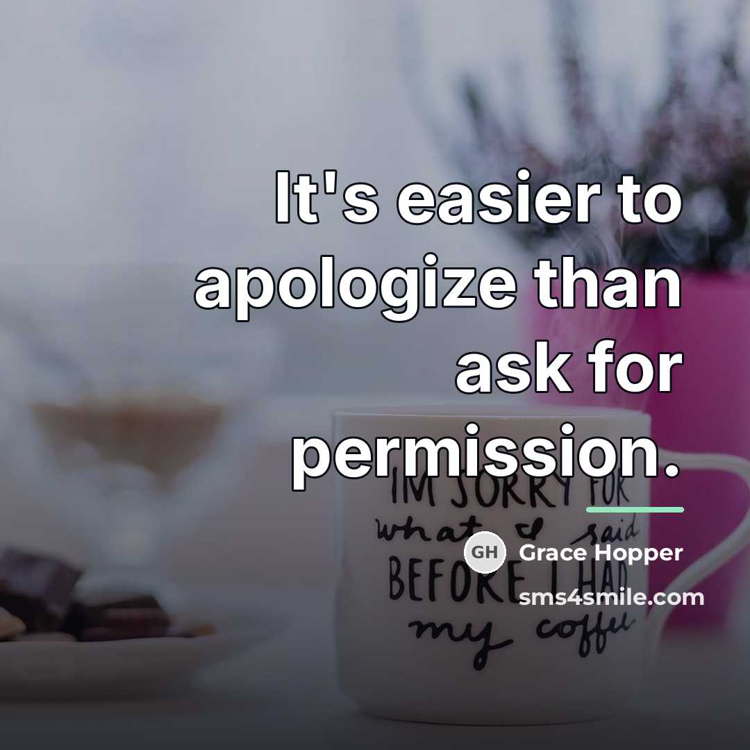 “It's easier to apologize than ask for permission.…” quote by Grace Hopper