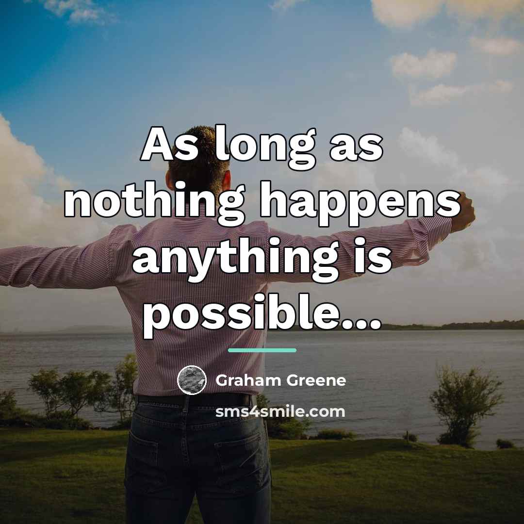 “As long as nothing happens anything is possible...…” quote by Graham Greene