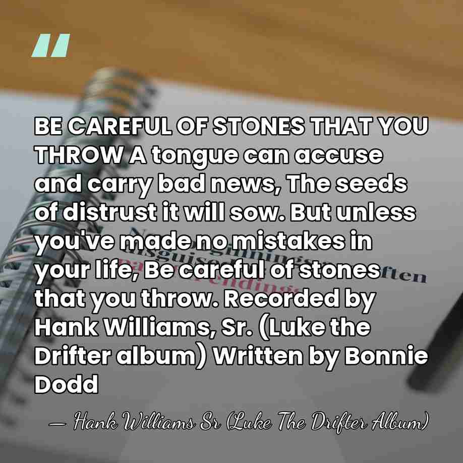 BE CAREFUL OF STONES THAT YOU THROW A tongue can accuse and&hellip; - Hank Williams Sr (Luke The Drifter Album)
