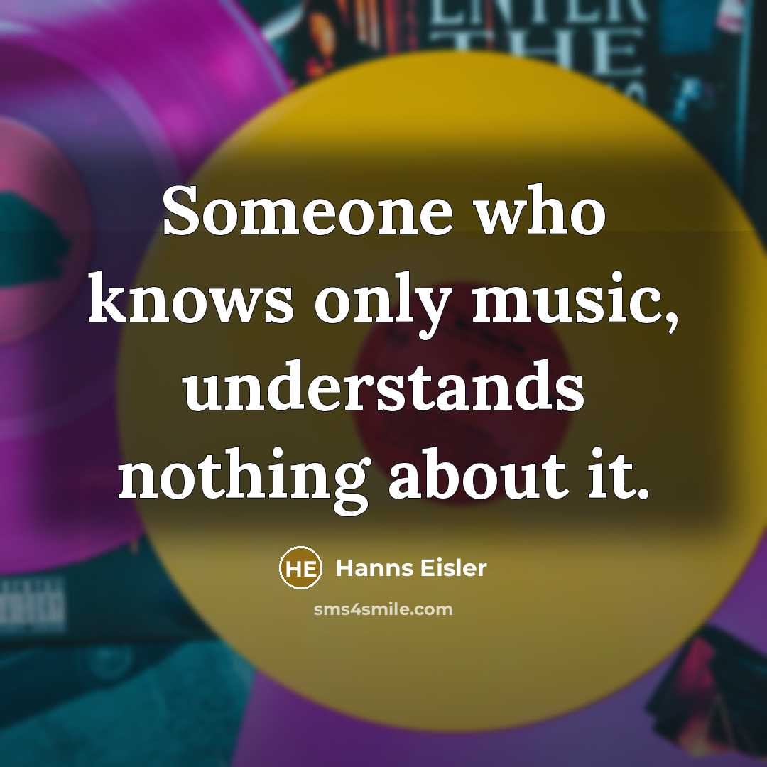“Someone who knows only music, understands nothing about it.…” quote by Hanns Eisler