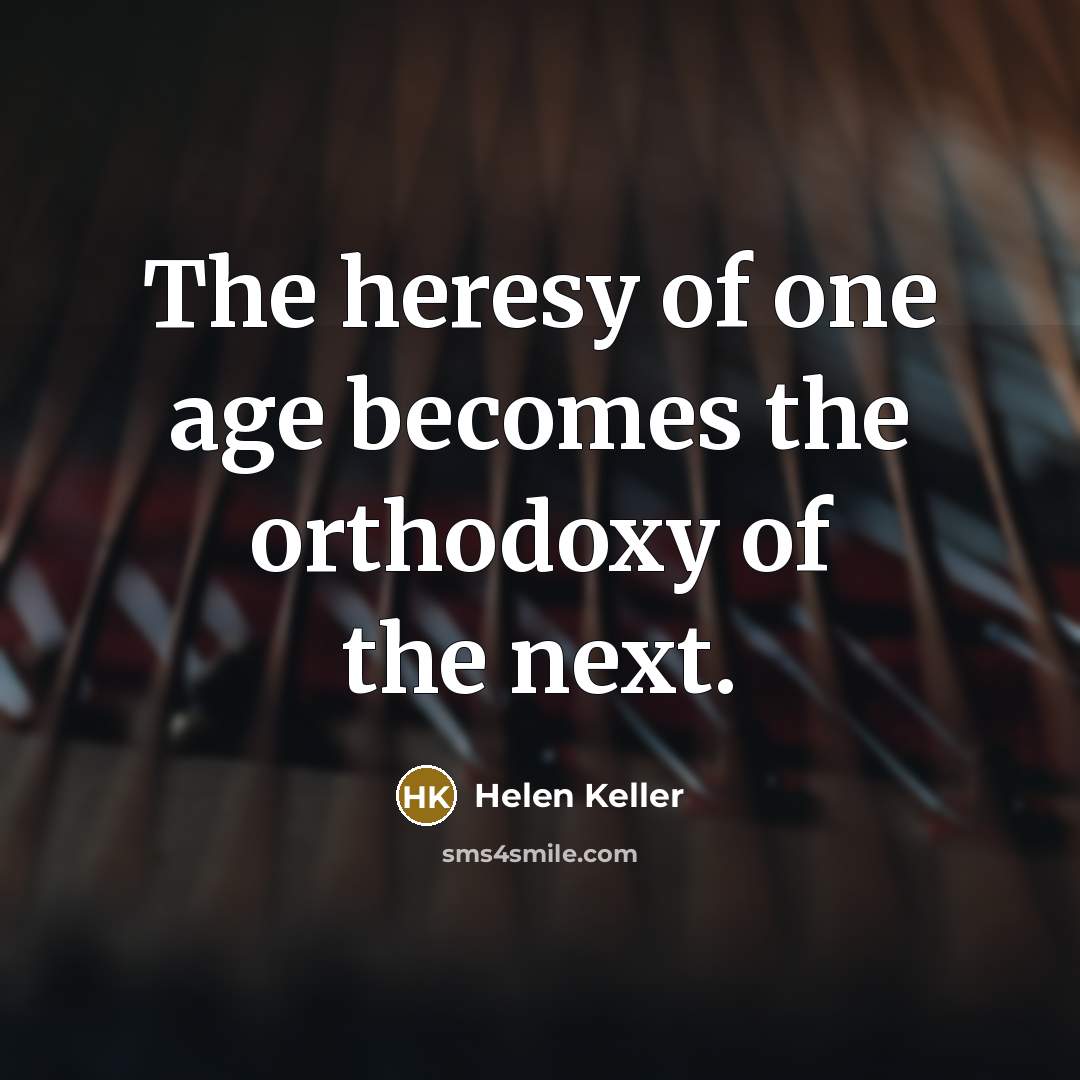 “The heresy of one age becomes the orthodoxy of the…” quote by Helen Keller