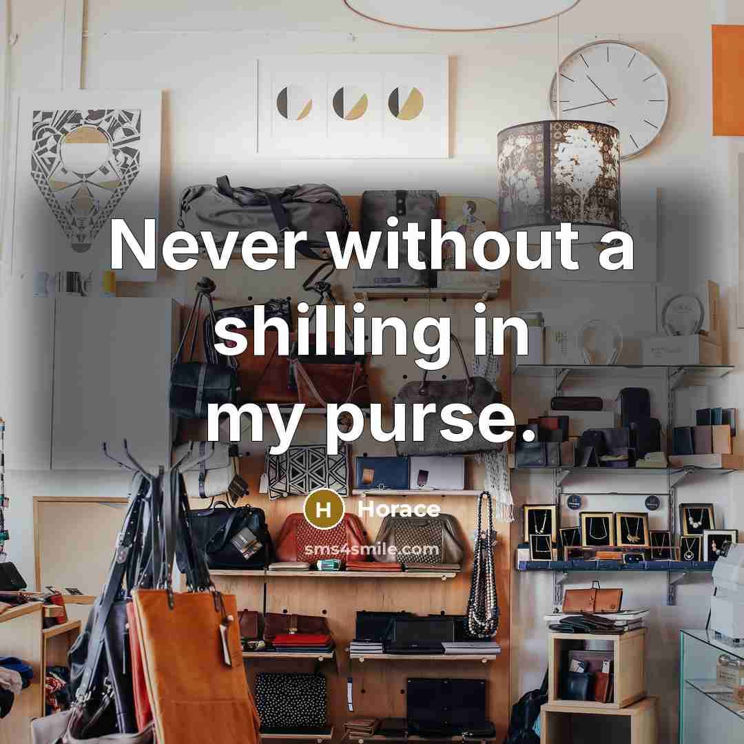 “Never without a shilling in my purse.…” quote by Horace