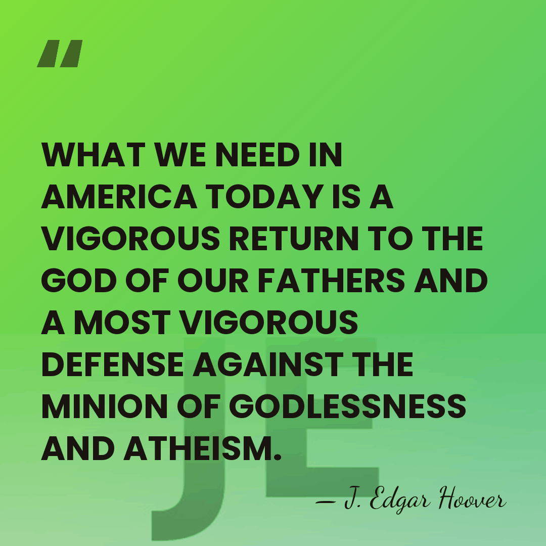 WHAT WE NEED IN AMERICA TODAY IS A VIGOROUS RETURN TO THE&hellip; - J. Edgar Hoover