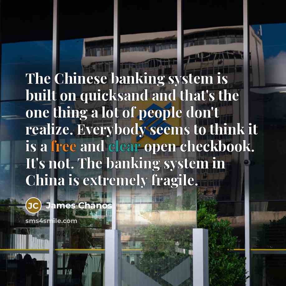“The Chinese banking system is built on quicksand and that's…” quote by James Chanos