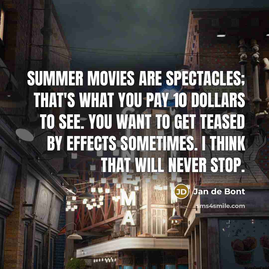 “Summer movies are spectacles; that's what you pay 10 dollars…” quote by Jan de Bont