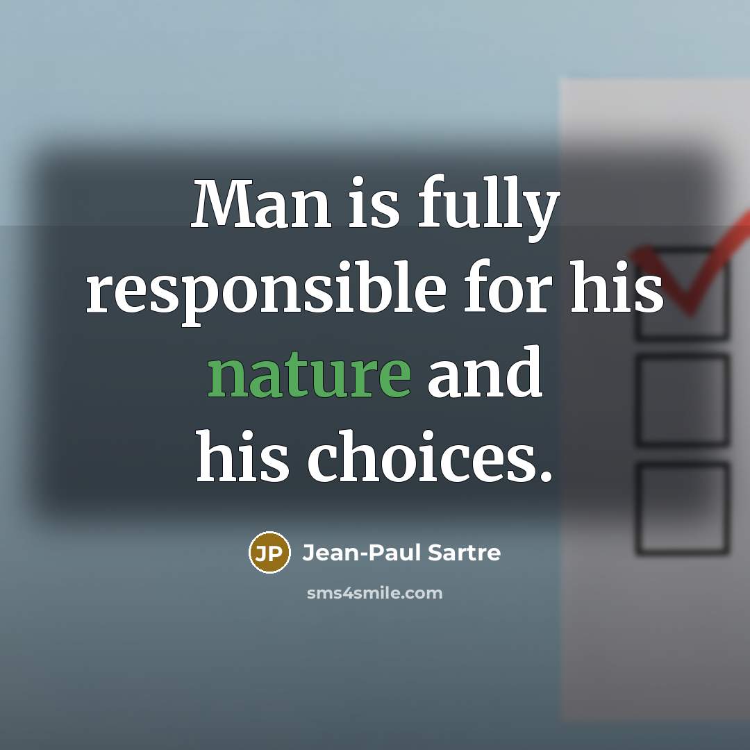 “Man is fully responsible for his nature and his choices.…” quote by Jean-Paul Sartre