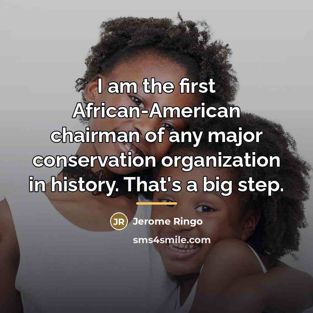 “I am the first African-American chairman of any major conservation…” quote by Jerome Ringo