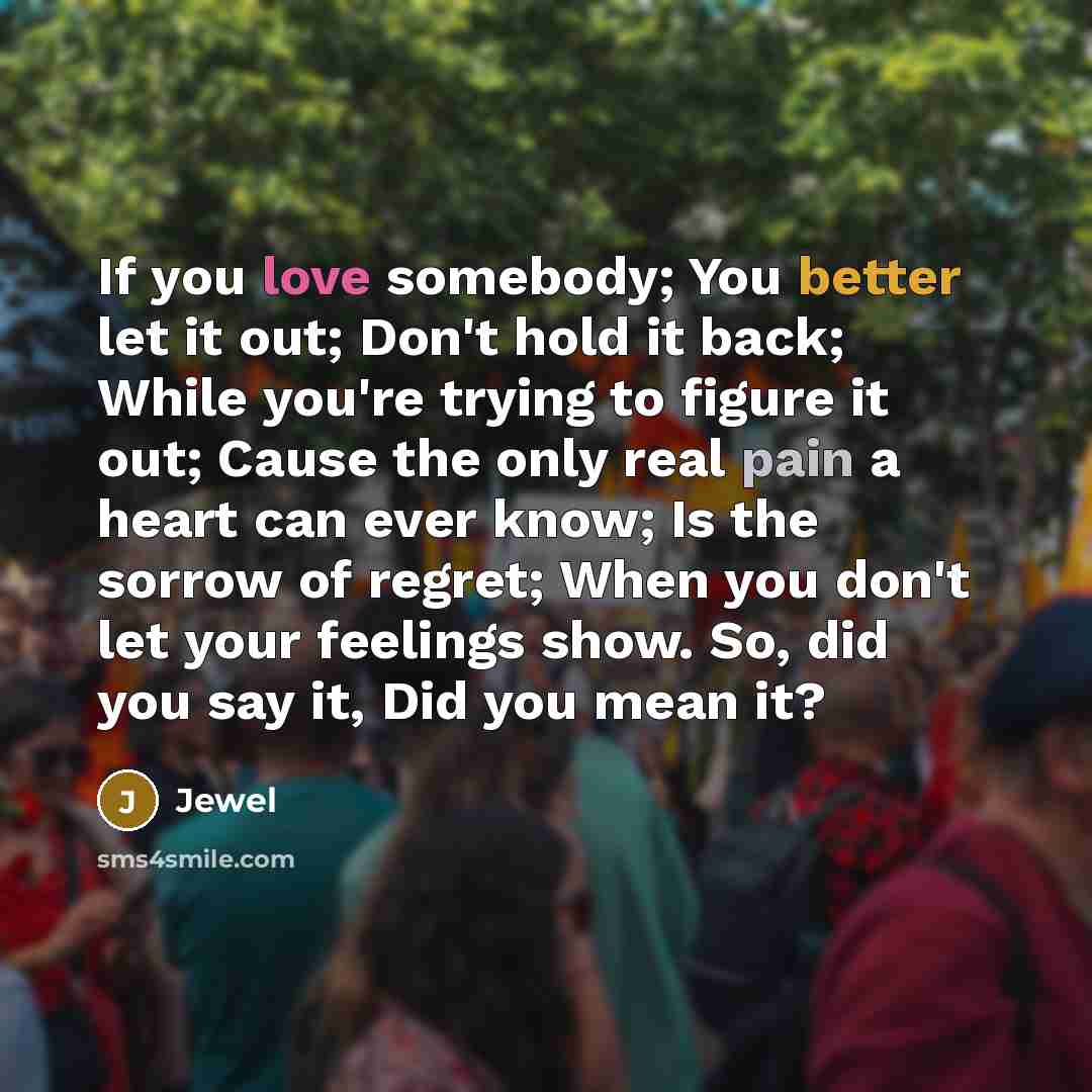 “If you love somebody; You better let it out; Don't…” quote by Jewel
