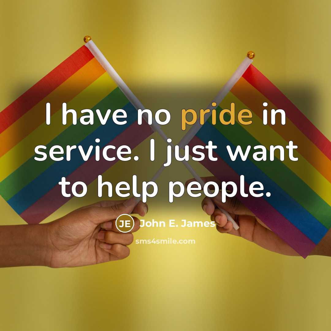 “I have no pride in service. I just want to…” quote by John E. James