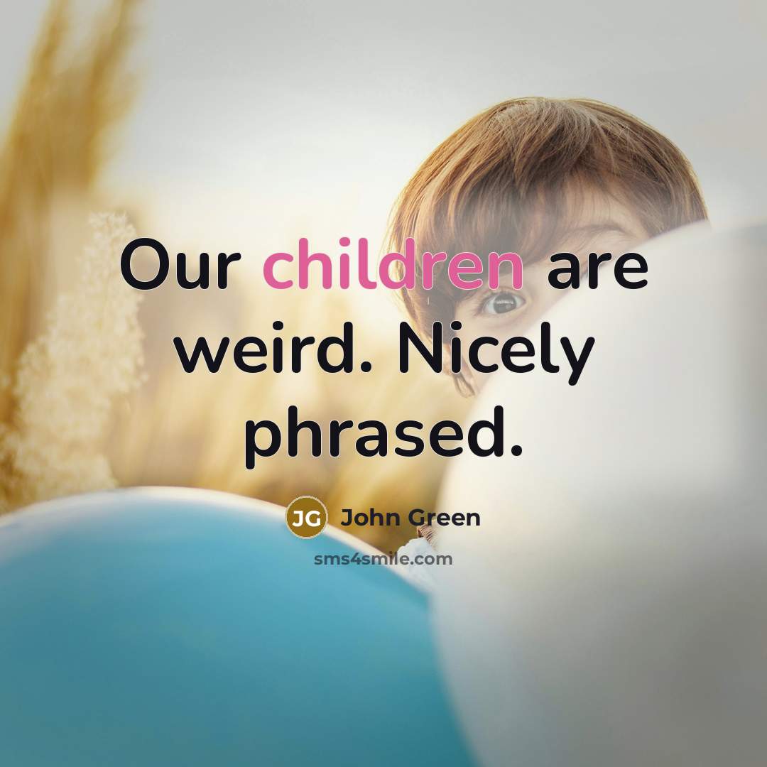 “Our children are weird. Nicely phrased.” quote by John Green