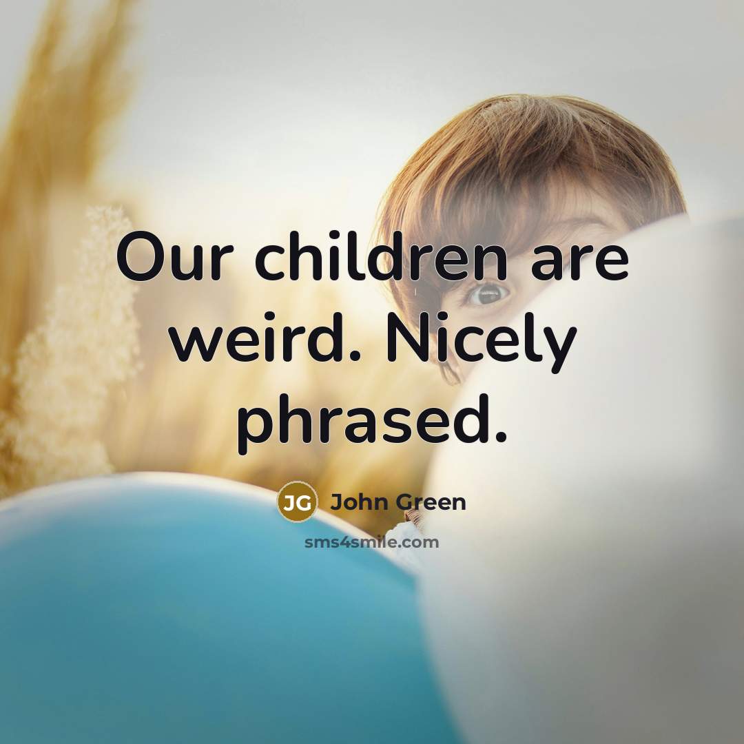 “Our children are weird. Nicely phrased.…” quote by John Green