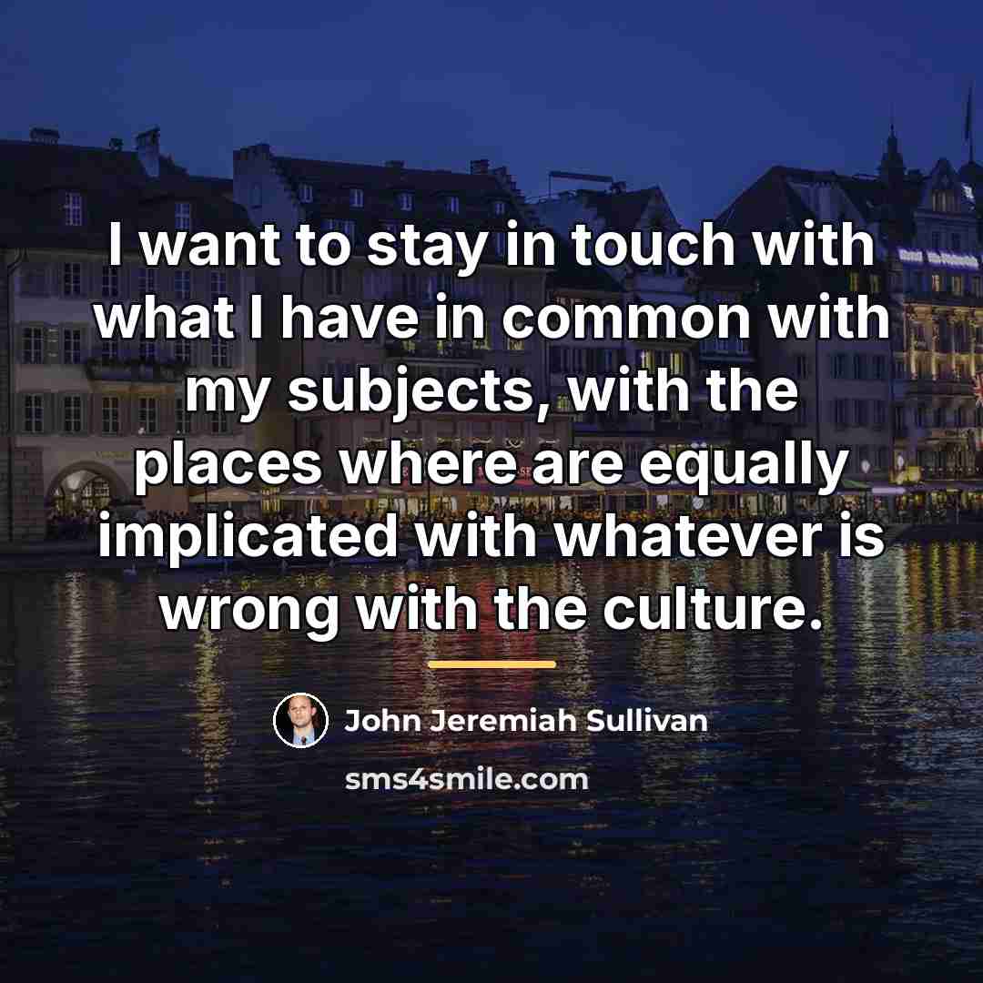 “I want to stay in touch with what I have…” quote by John Jeremiah Sullivan
