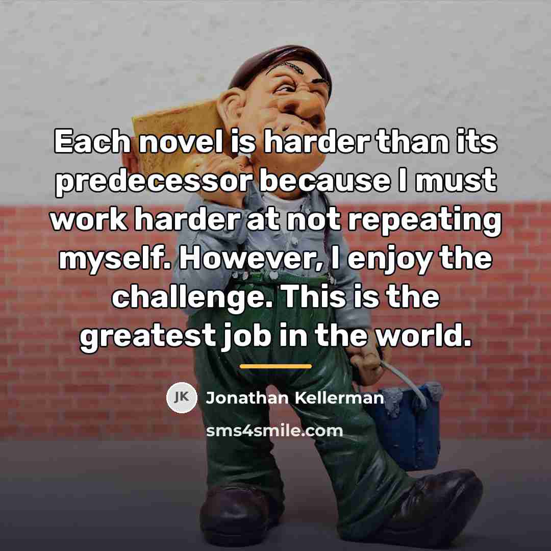 “Each novel is harder than its predecessor because I must…” quote by Jonathan Kellerman