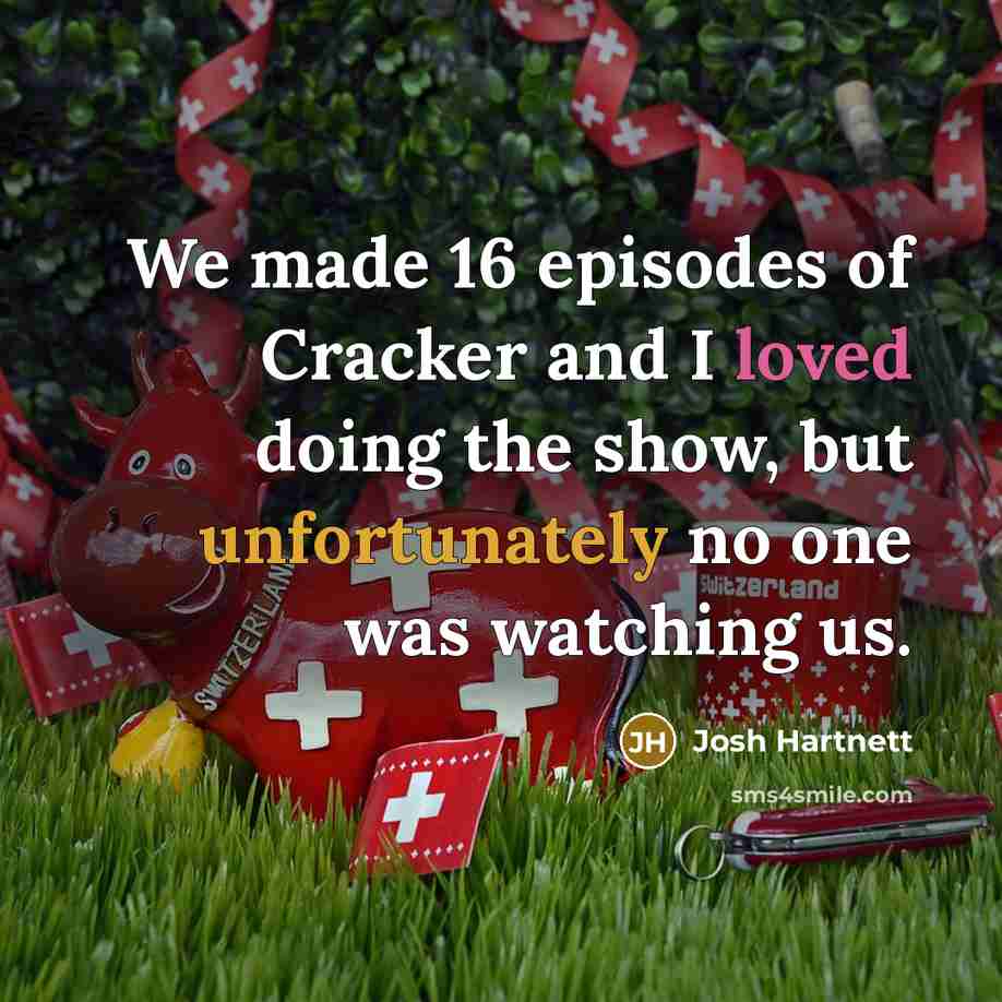 “We made 16 episodes of Cracker and I loved doing the show, but unfortunately no one was watching us.” quote by Josh Hartnett