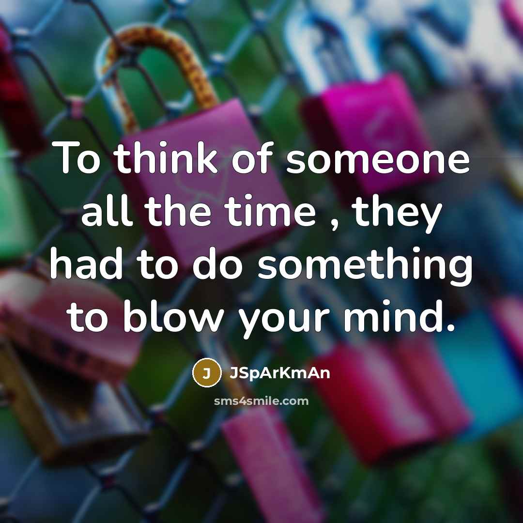 “To think of someone all the time , they had to do something to blow your mind.” quote by JSpArKmAn