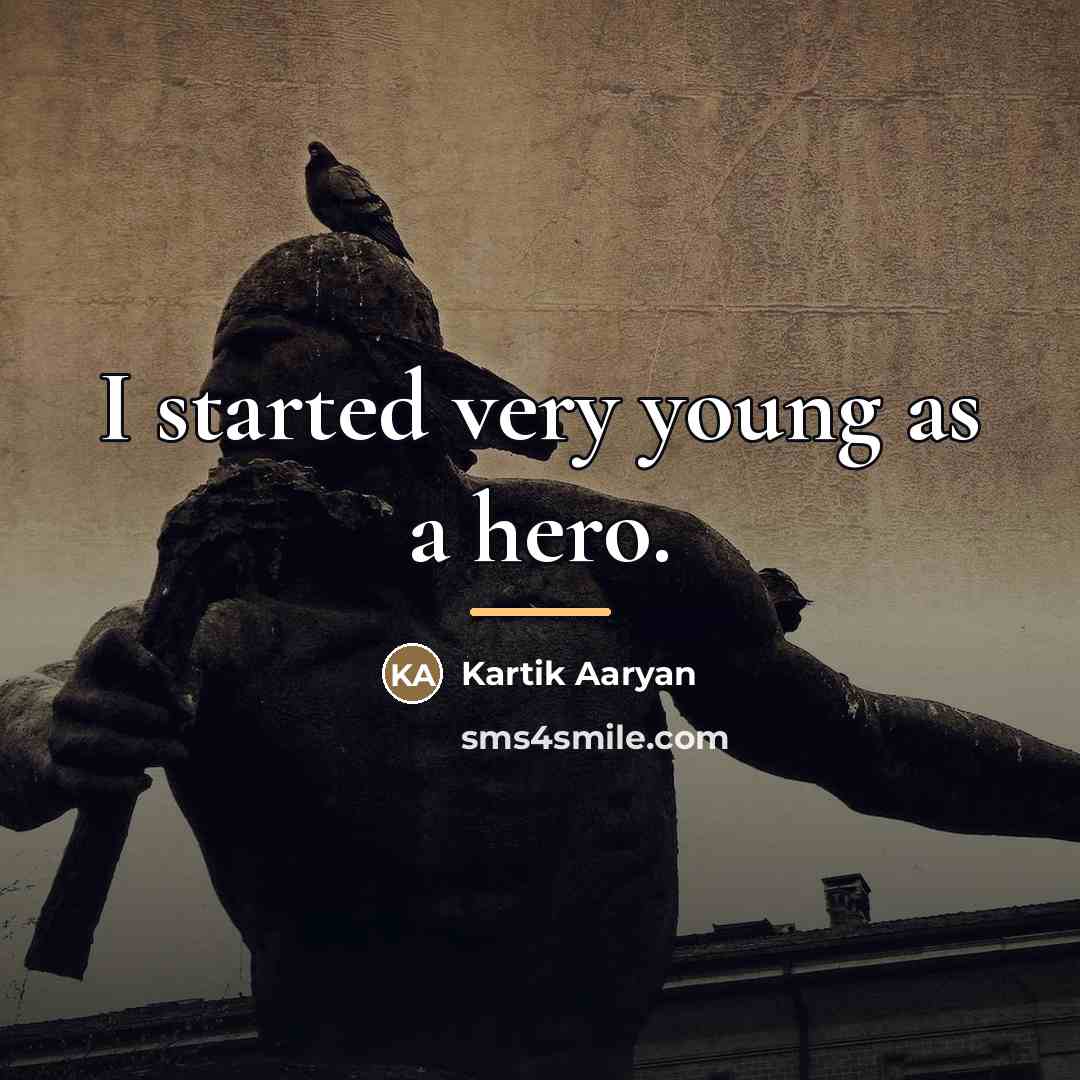 “I started very young as a hero.…” quote by Kartik Aaryan