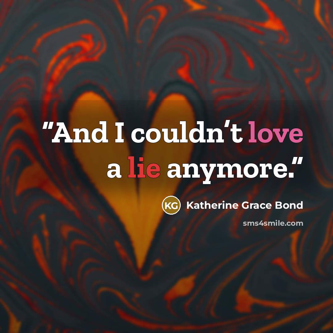 “And I couldn’t love a lie anymore.” quote by Katherine Grace Bond