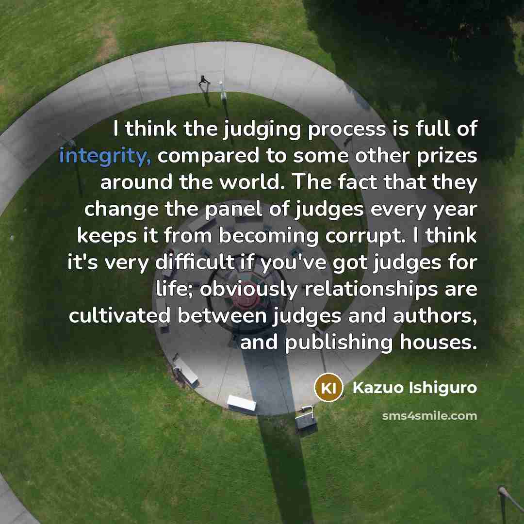 “I think the judging process is full of integrity, compared…” quote by Kazuo Ishiguro