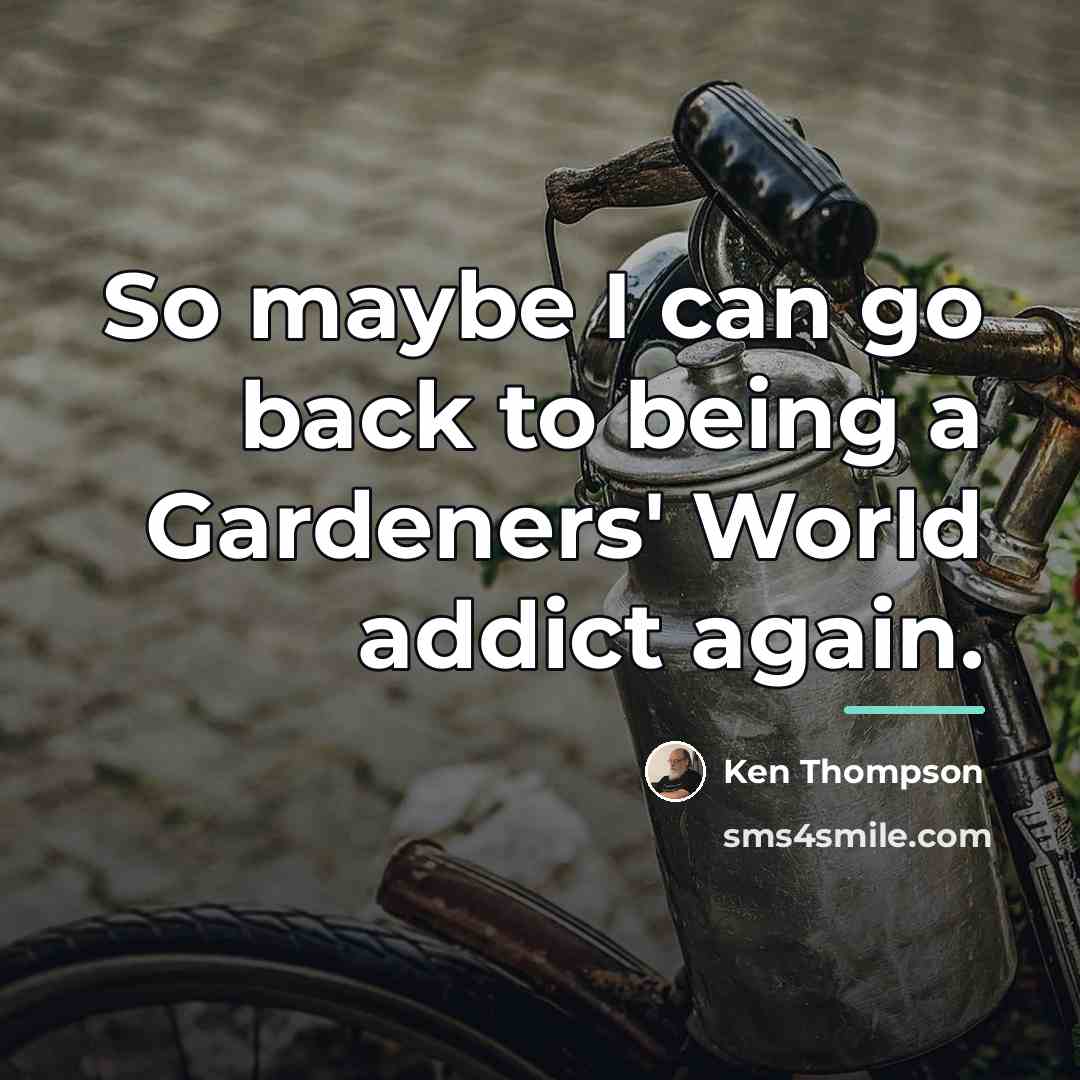 “So maybe I can go back to being a Gardeners'…” quote by Ken Thompson