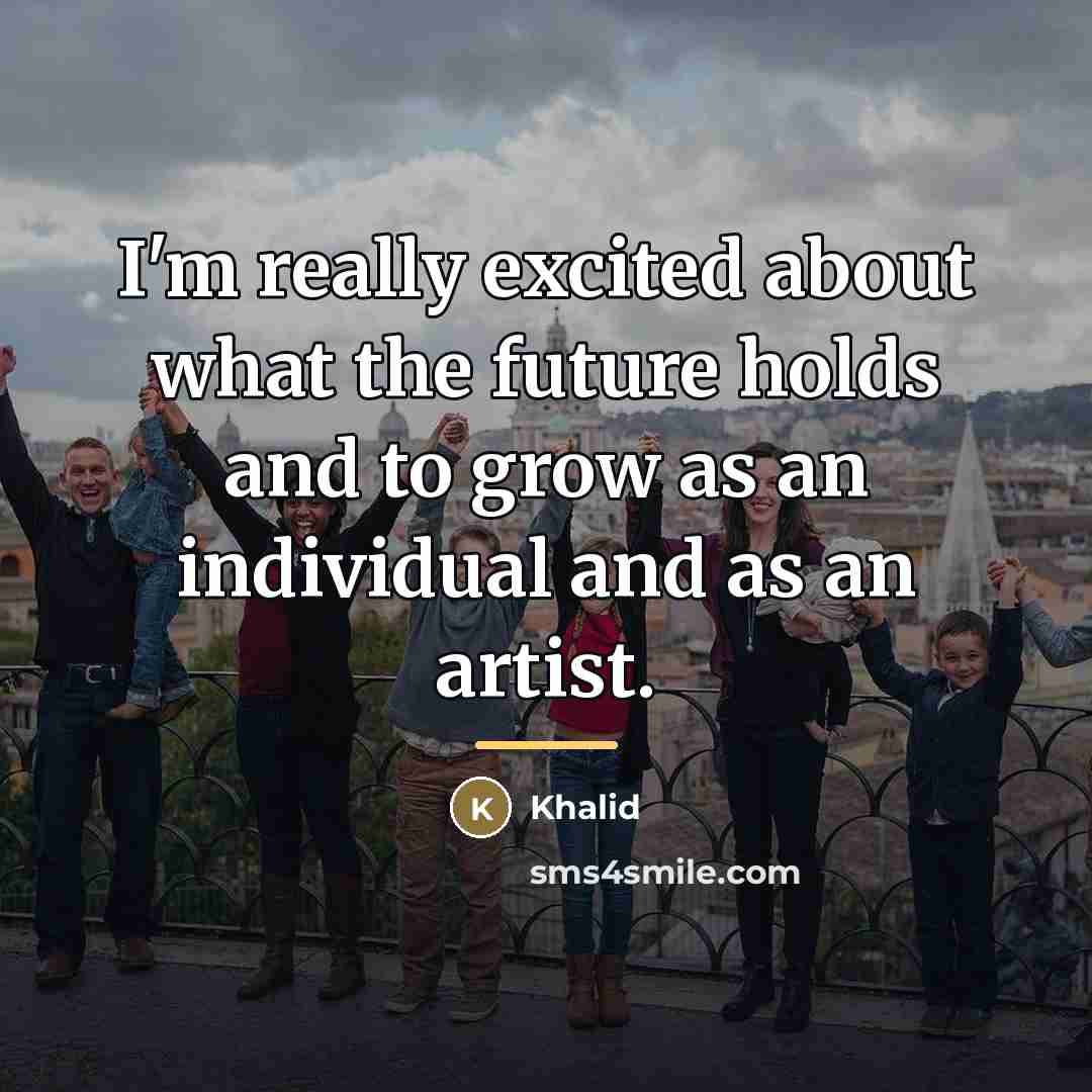 “I'm really excited about what the future holds and to…” quote by Khalid