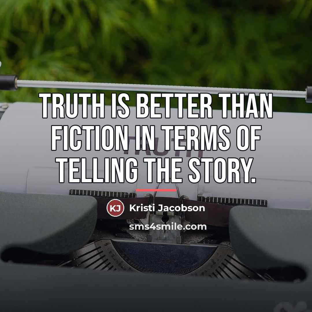 “Truth is better than fiction in terms of telling the…” quote by Kristi Jacobson