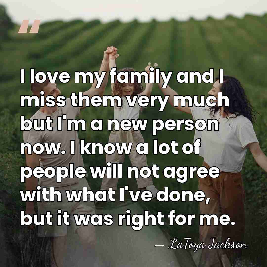 I love my family and I miss them very much but I'm&hellip; - LaToya Jackson