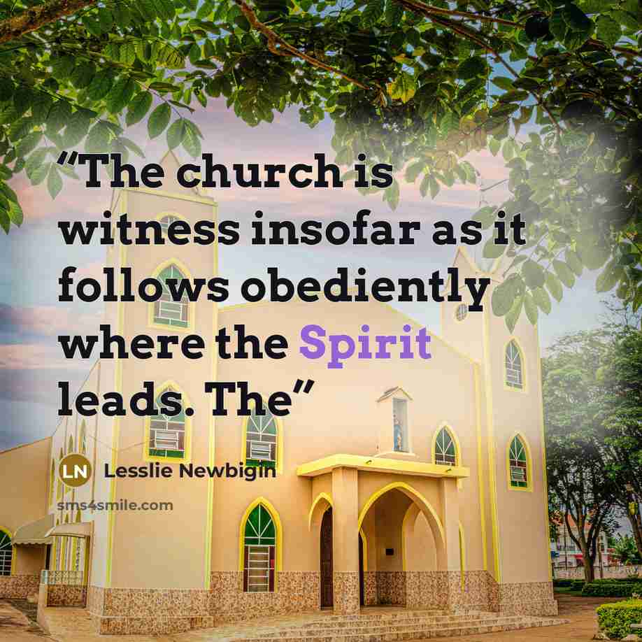 “The church is witness insofar as it follows obediently where the Spirit leads. The” quote by Lesslie Newbigin