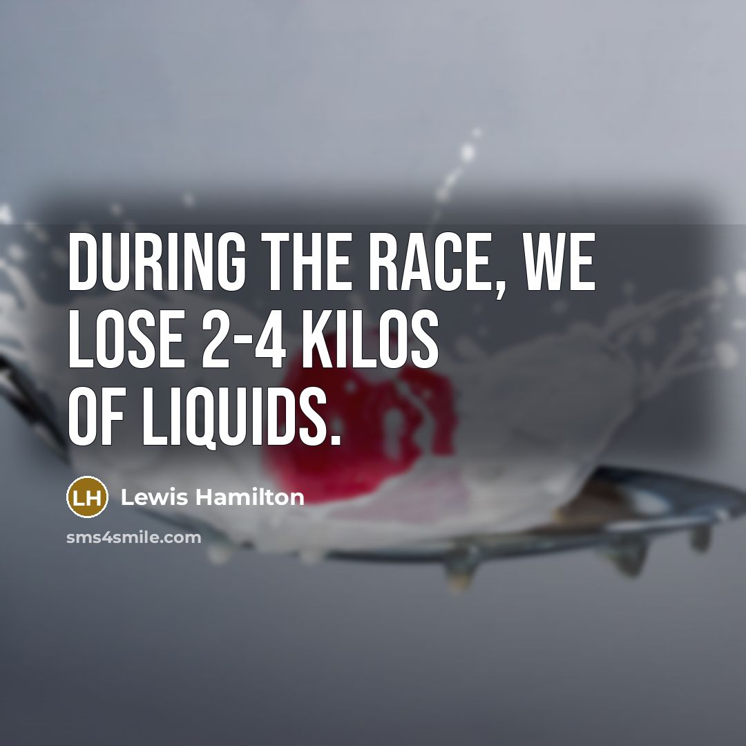 “During the race, we lose 2-4 kilos of liquids.…” quote by Lewis Hamilton