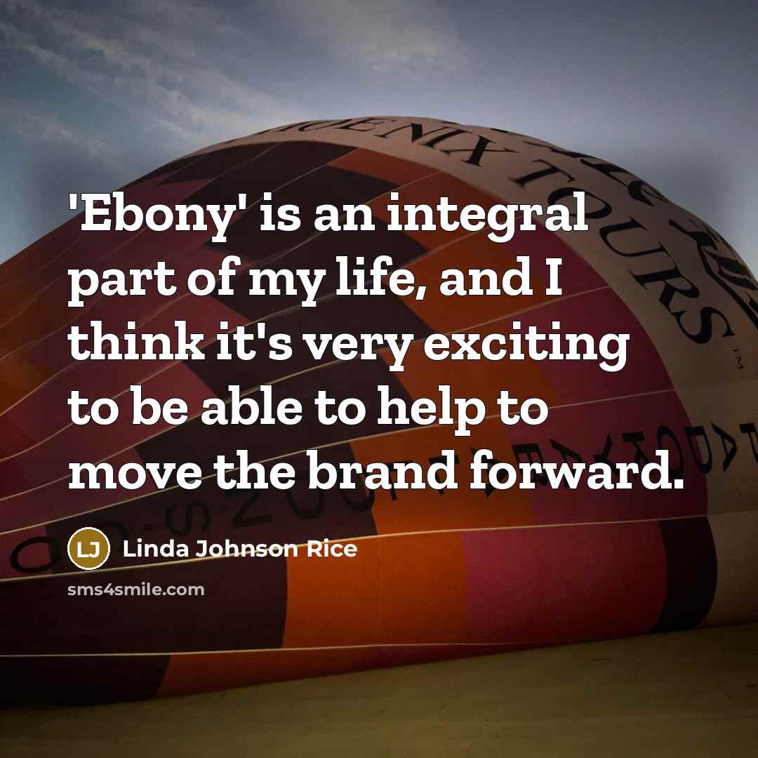 “'Ebony' is an integral part of my life, and I…” quote by Linda Johnson Rice