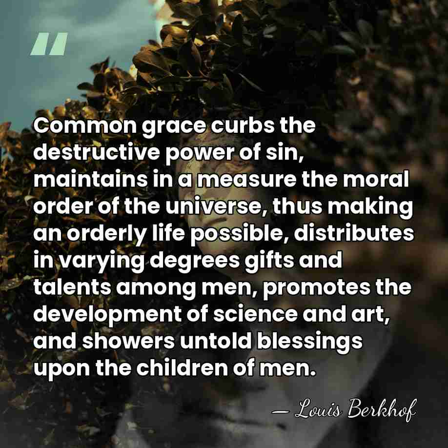 Common grace curbs the destructive power of sin, maintains in a measure&hellip; - Louis Berkhof