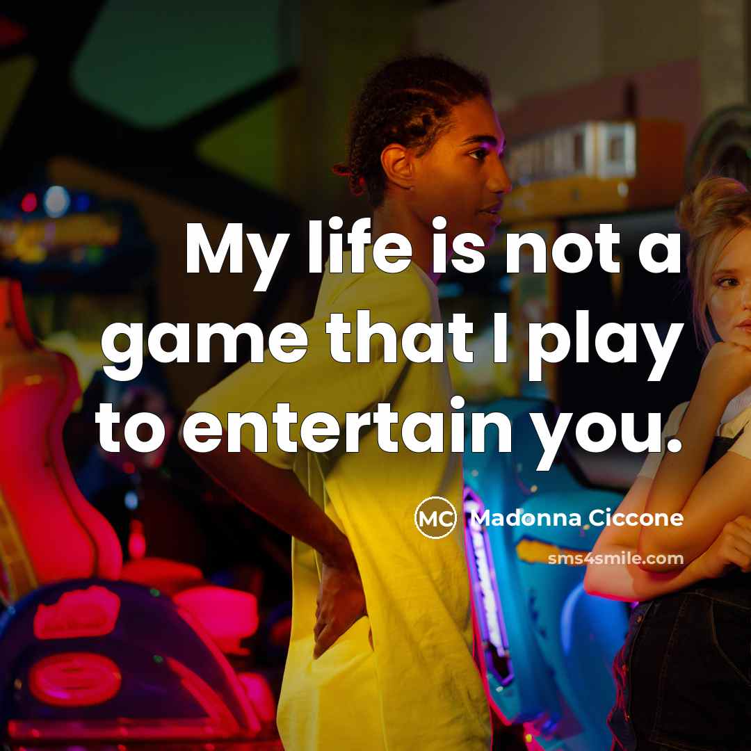 “My life is not a game that I play to…” quote by Madonna Ciccone