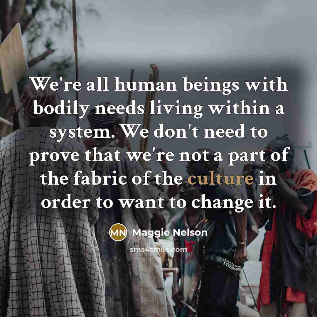 “We're all human beings with bodily needs living within a…” quote by Maggie Nelson