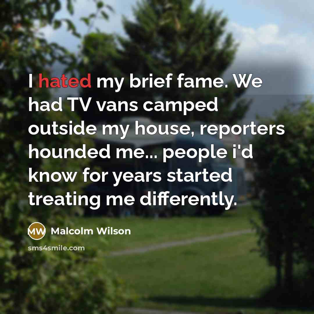 “I hated my brief fame. We had TV vans camped…” quote by Malcolm Wilson