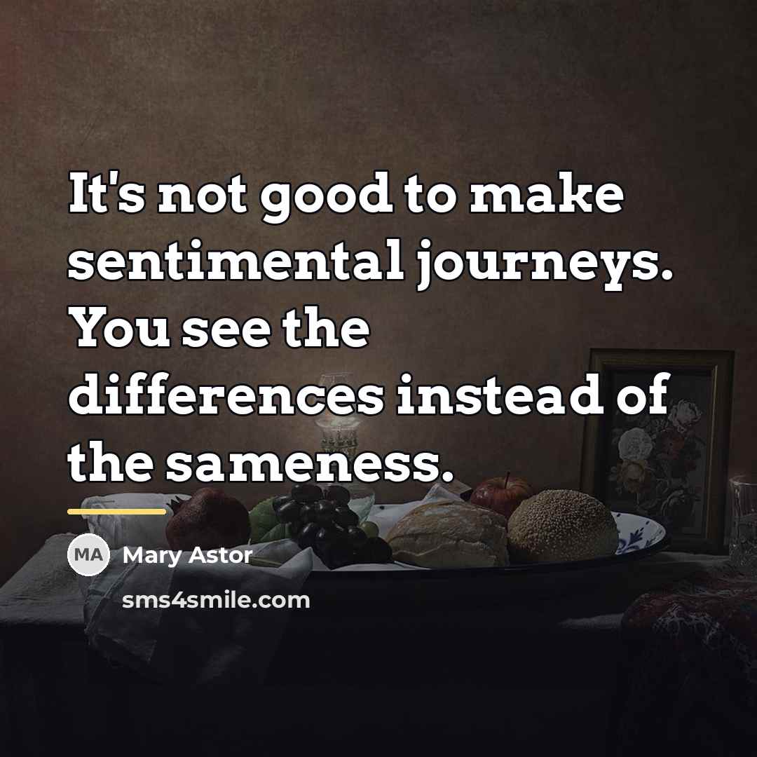 “It's not good to make sentimental journeys. You see the…” quote by Mary Astor