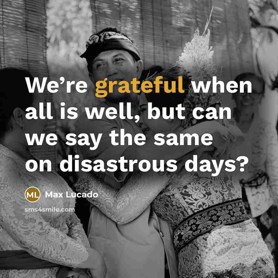 “We’re grateful when all is well, but can we say…” quote by Max Lucado