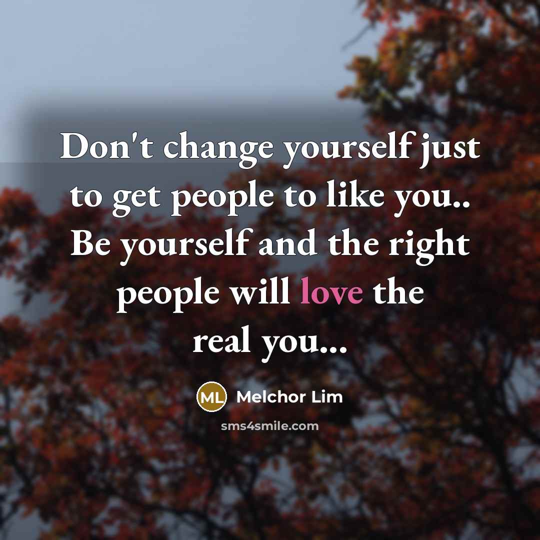 “Don't change yourself just to get people to like you..…” quote by Melchor Lim
